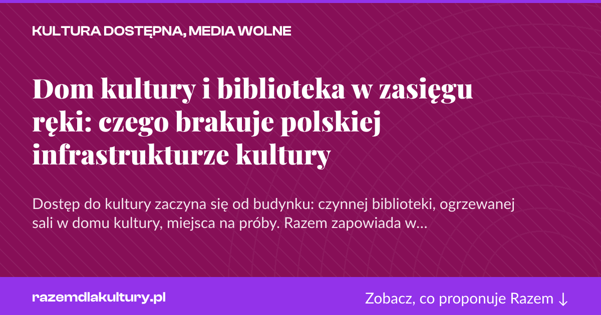 Karta social do udostępnienia: Dom kultury i biblioteka w zasięgu ręki: czego brakuje polskiej infrastrukturze kultury